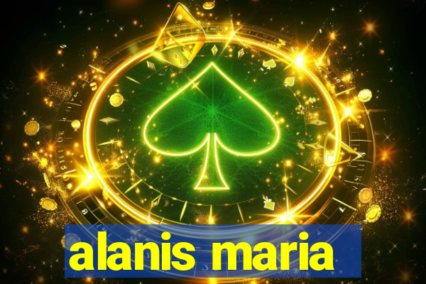 alanis maria
